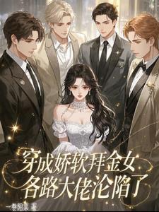 穿成娇软拜金女各路大佬沦陷了免费阅读