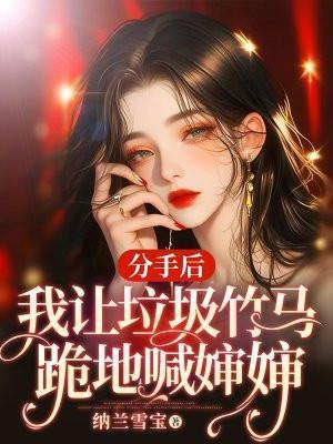 分手后我让垃圾竹马跪地喊婶婶