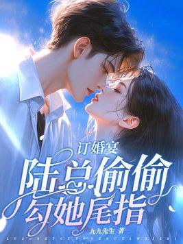 订婚宴陆总偷偷勾她尾指 九九先生